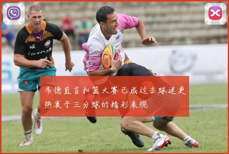 韦德直言扣篮大赛已成过去球迷更热衷于三分球的精彩表现